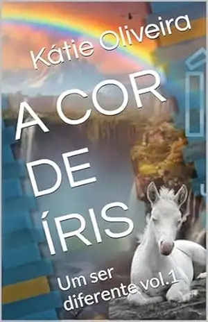 A COR DE ÍRIS: Um ser diferente vol.1 – Kátie Oliveira