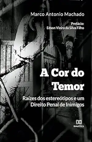 A Cor do Temor: raízes dos estereótipos e um Direito Penal de Inimigos – Marco Antonio Machado