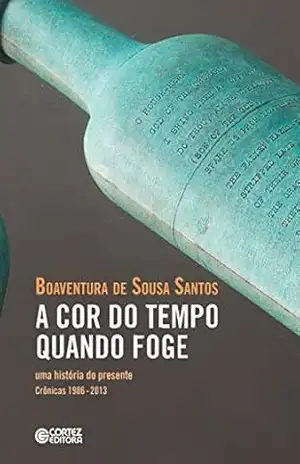 A cor do tempo quando foge: Uma história do presente – Crônicas 1986 – 2013 – Boaventura de Sousa Santos