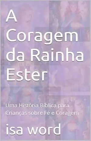 A Coragem da Rainha Ester: Uma História Bíblica para Crianças sobre Fé e Coragem – isa word