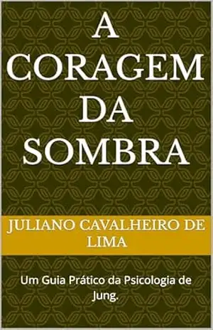 A coragem da sombra: Um Guia Prático da Psicologia de Jung. – Juliano  Cavalheiro de Lima