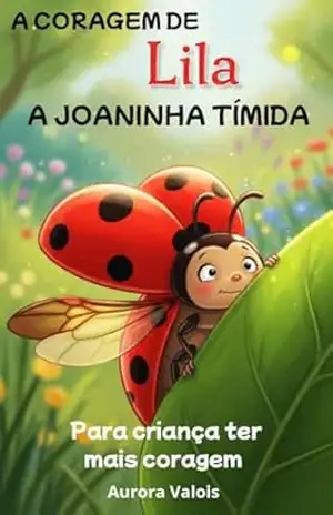 A coragem de Lila, a joaninha tímida: Para criança ter mais coragem – Aurora  Valois