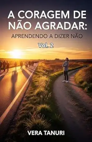 A Coragem de Não Agradar VOL. 2: Aprendendo a Dizer Não – Vera Tanuri