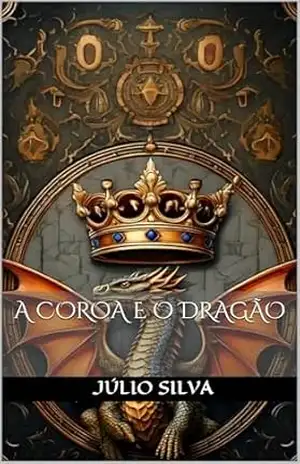 A Coroa e o Dragão - Júlio  Silva