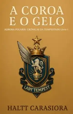 A Coroa e o Gelo: Aurora Polaris: Crônicas da Tempestade · Livro 1 – Haltt Carasiora