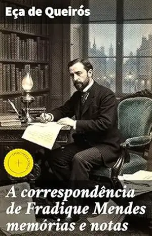 A correspondência de Fradique Mendes memórias e notas: Edição enriquecida. Reflexões europeias: melancolia e busca pelo sentido da vida no século XIX – Eça de Queirós