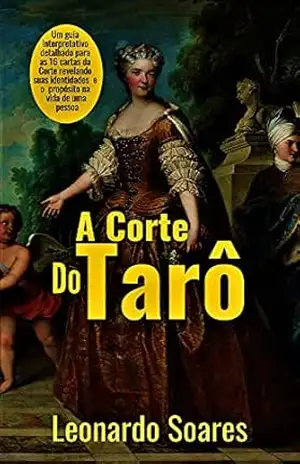 A CORTE DO TARÔ: Um guia interpretativo detalhado para as 16 cartas da Corte revelando suas identidades e o propósito na vida de uma pessoa – Leonardo Soares