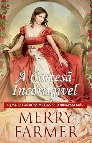 A Cortesã Incorrigível (Quando as Boas Moças se Tornavam Más Livro 2) – Merry Farmer