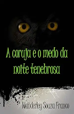 A Coruja E O Medo Da Noite Tenebrosa – Wanderley Souza Franco