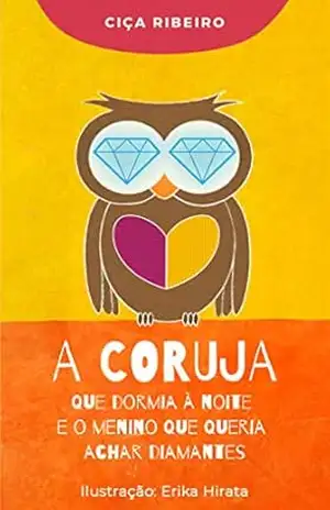 A coruja que dormia à noite e o menino que queria achar diamantes – Ciça Ribeiro