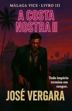 A Costa Nostra – Parte II (Málaga Vice Livro 3) – Jose Vergara