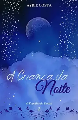 A Criança da Noite (O Espelho da Deusa Livro 2) – Ayrie Costa