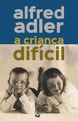 A Criança Difícil: Técnica da psicologia individual comparada – Alfred Adler