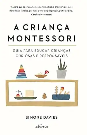 A Criança Montessori: Guia para educar crianças curiosas e responsáveis - Simone Davies