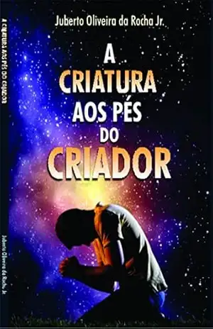 A Criatura aos Pés do Criador – Juberto Oliveira da Rocha Júnior