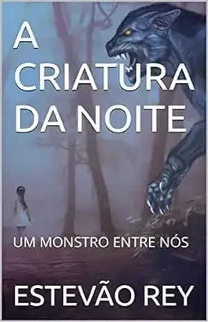 A CRIATURA DA NOITE: UM MONSTRO ENTRE NÓS - ESTEVÃO  REY