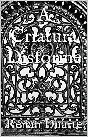 A Criatura Disforme - Renan Duarte