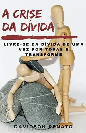 A CRISE DA DÍVIDA: Livre–Se Da Dívida De Uma Vez Por Todas – Davidson Renato