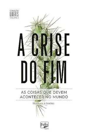 A crise do fim: as coisas que devem acontecer no mundo (Coleção Logos Livro 2) – José Huaixan