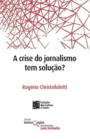 A crise do jornalismo tem solução? (Coleção Interrogações) – Rogério Christofoletti