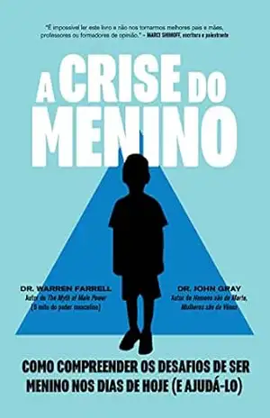 A Crise do Menino: Como compreender os desafios de ser menino nos dias de hoje (e ajudá–lo) – Warren Farrell