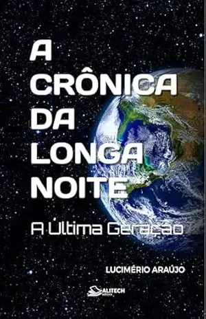 A CRÔNICA DA LONGA NOITE: A Última Geração – Lucimério Araújo