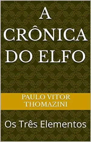 A Crônica Do Elfo: Os Três Elementos - Paulo Vitor Thomazini