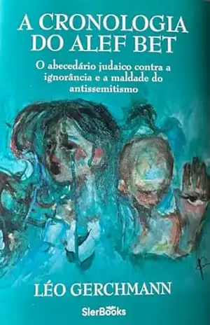 A Cronologia do Alef Bet: O abecedário judaico contra a ignorância e o antissemitismo - Léo Gerchmann