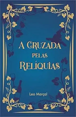 A Cruzada Pelas Relíquias - Leo Henrique  B. Marçal