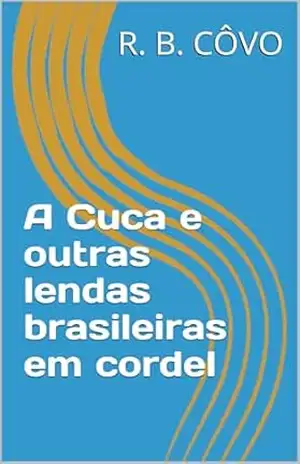 A Cuca e outras lendas brasileiras em cordel – R. B.  CÔVO