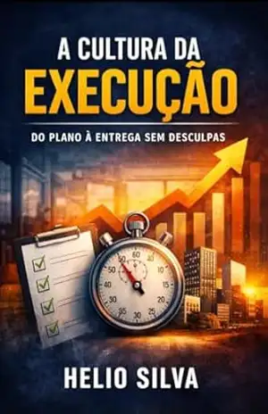 A CULTURA DA EXECUÇÃO: Do Plano à Entrega Sem Desculpas – HELIO SILVA