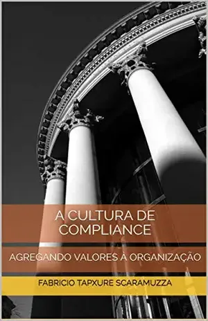 A CULTURA DE COMPLIANCE: AGREGANDO VALORES À ORGANIZAÇÃO - Fabricio  Tapxure Scaramuzza