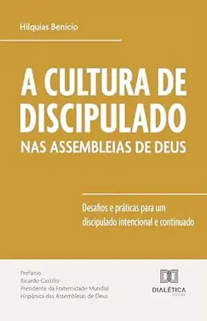 A Cultura de Discipulado nas Assembleias de Deus: Desafios e práticas para um discipulado intencional e continuado – Hilquias Benício