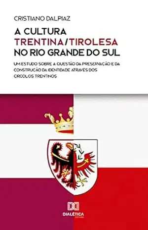 A cultura trentina/tirolesa no Rio Grande do Sul: um estudo sobre a questão da preservação e da construção da identidade através dos Circolos Trentinos – Cristiano Dalpiaz