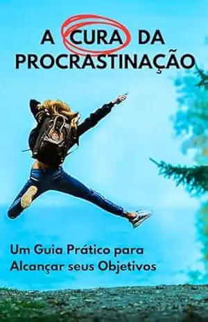 A Cura Da Procrastinação – Um Guia Prático para Alcançar seus Objetivos – Pedro Zilio