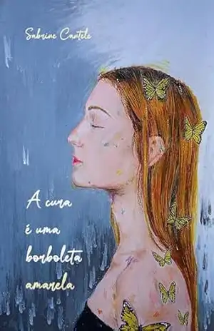 A cura é uma borboleta amarela (continuação de ‘A depressão é uma borboleta azul’) (borboletas e suas metamorfoses) – Sabrine Cantele