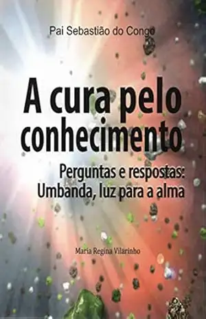 A cura pelo conhecimento: Perguntas e respostas: Umbanda, luz para a alma – Maria Regina Vilarinho