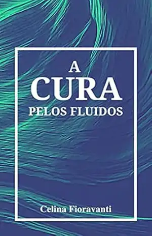 A Cura pelos Fluídos - Celina Fioravanti