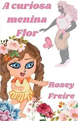 A curiosa menina Flor - Rosey Freire