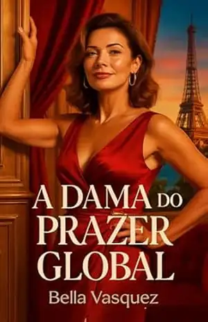 A Dama do Prazer Global – Um romance sobre liberdade, desejo e reinvenção – Bella Vasquez