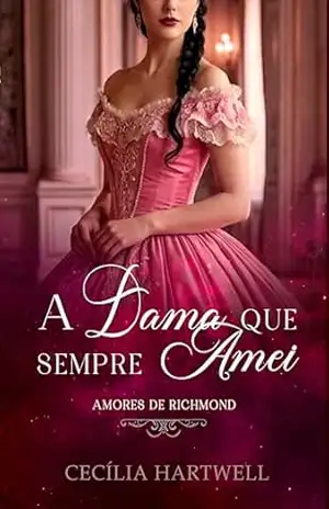 A Dama que Sempre Amei (Amores de Richmond Livro 3) – Cecília Hartwell