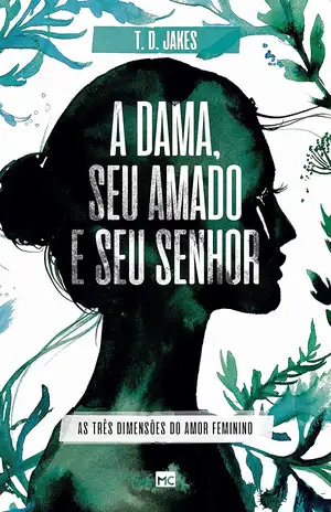 A dama, seu amado e seu Senhor: As três dimensões do amor feminino - T. D. Jakes