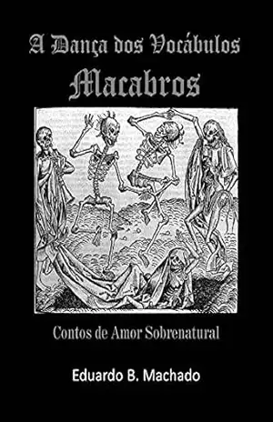 A Dança dos Vocábulos Macabros: Contos de Amor Sobrenatural – Eduardo B. Machado