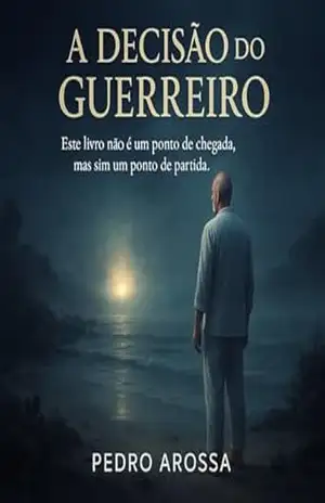 A Decisão do Guerreiro: Este livro não é um ponto de chegada, mas sim um ponto de partida. – Pedro Arossa