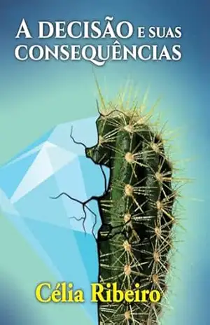 A Decisão e Suas Consequências – Célia  Ribeiro