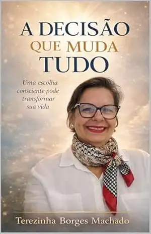 A Decisão que Muda Tudo: Autocuidado, consciência e transformação emocional – Terezinha Machado