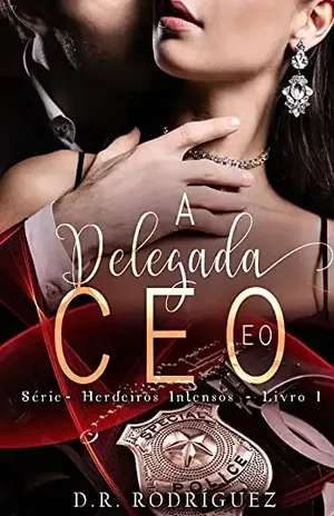 A Delegada e o CEO: Livro 1 – Série Herdeiros Intensos - D.R Rodríguez