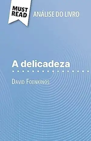 A delicadeza de David Foenkinos (Análise do livro): Análise completa e resumo pormenorizado do trabalho – Marie-Sophie Wauquez