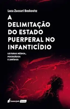 A Delimitação do Estado Puerperal no Infanticídio: Leituras médica, psicológica e jurídica - Luca Zuccari Boskovitz