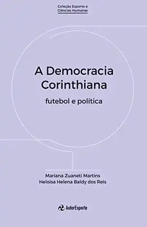 A democracia corinthiana: futebol e política - Mariana Zuaneti Martins